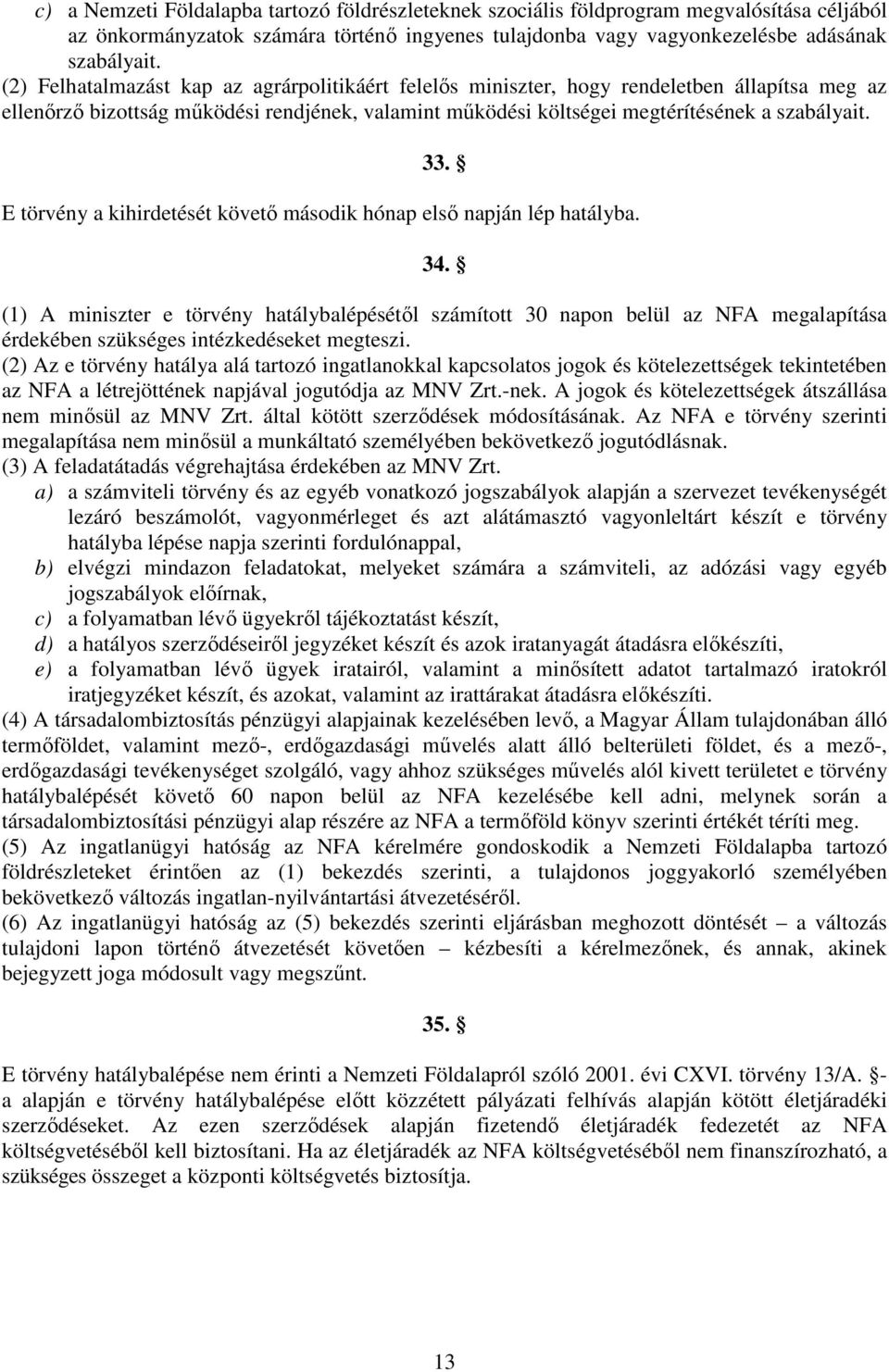 E törvény a kihirdetését követı második hónap elsı napján lép hatályba. 34.