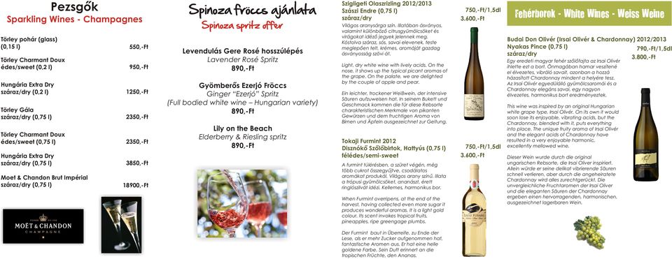 hosszúlépés Lavender Rosé Spritz 890,-Ft Gyömberõs Ezerjó Fröccs Ginger Ezerjó Spritz (Full bodied white wine Hungarian variety) 890,-Ft Lily on the Beach Elderberry & Riesling spritz 890,-Ft