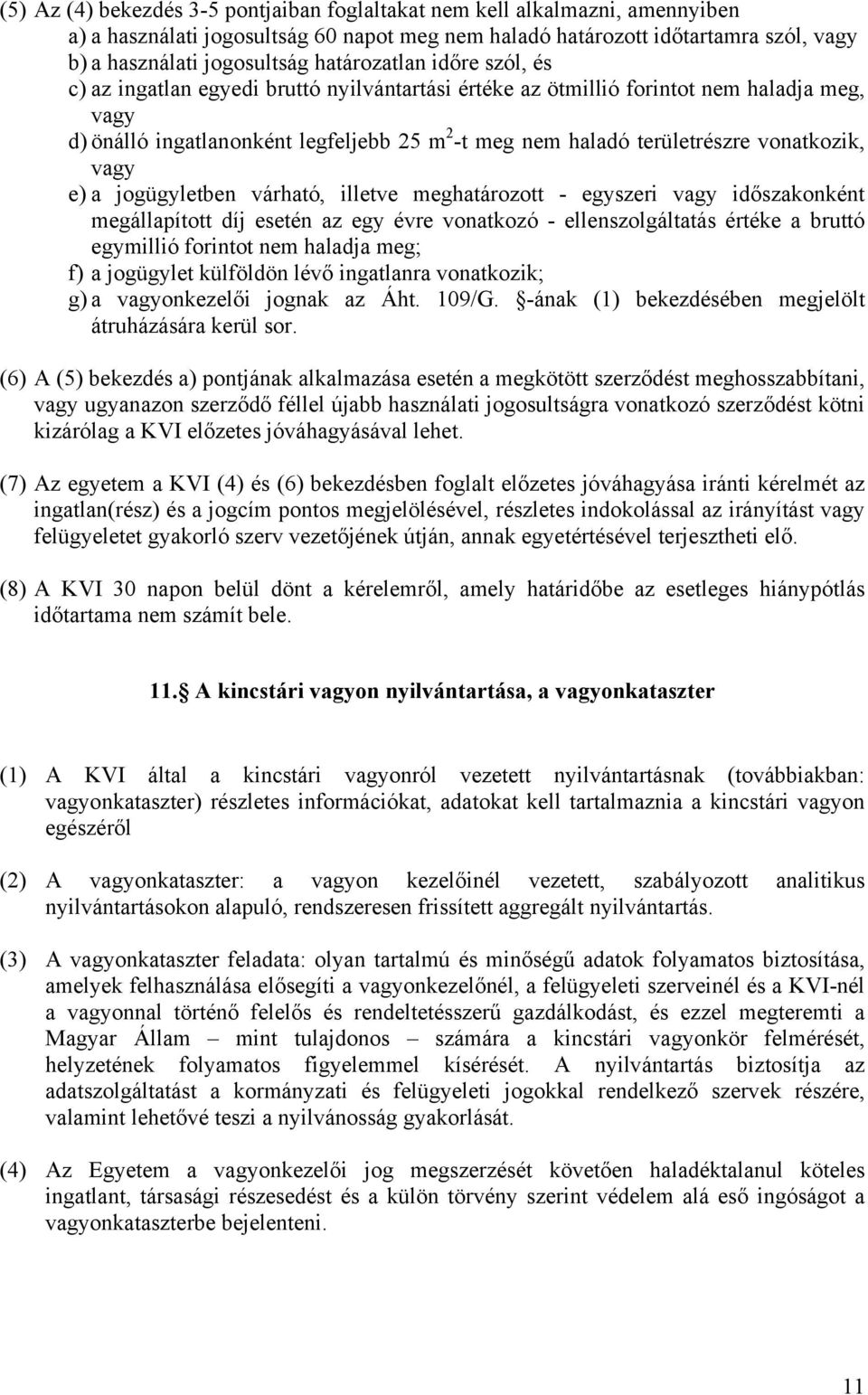 vonatkozik, vagy e) a jogügyletben várható, illetve meghatározott - egyszeri vagy időszakonként megállapított díj esetén az egy évre vonatkozó - ellenszolgáltatás értéke a bruttó egymillió forintot