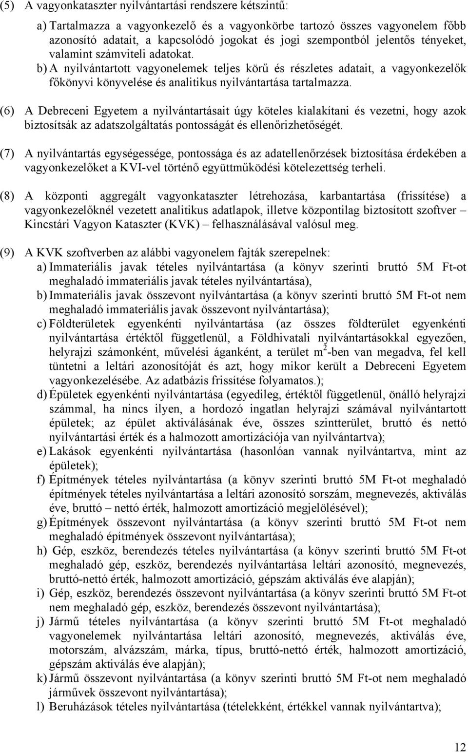 (6) A Debreceni Egyetem a nyilvántartásait úgy köteles kialakítani és vezetni, hogy azok biztosítsák az adatszolgáltatás pontosságát és ellenőrizhetőségét.