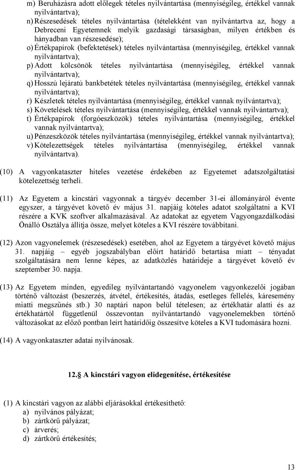 kölcsönök tételes nyilvántartása (mennyiségileg, értékkel vannak nyilvántartva); q) Hosszú lejáratú bankbetétek tételes nyilvántartása (mennyiségileg, értékkel vannak nyilvántartva); r) Készletek