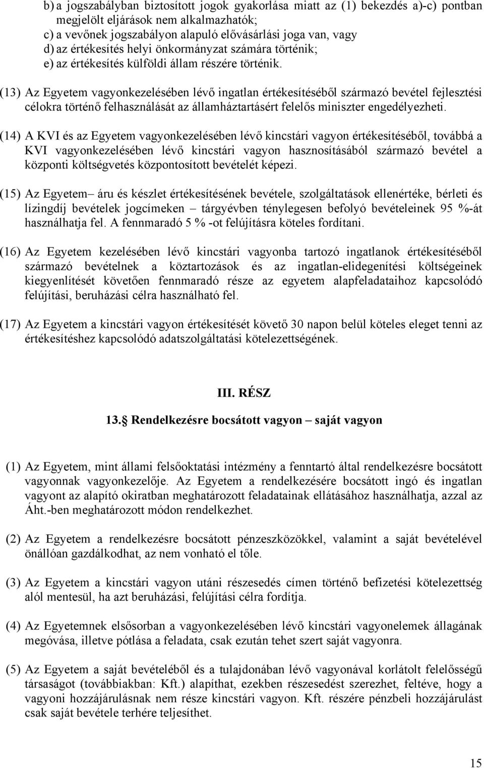 (13) Az Egyetem vagyonkezelésében lévő ingatlan értékesítéséből származó bevétel fejlesztési célokra történő felhasználását az államháztartásért felelős miniszter engedélyezheti.