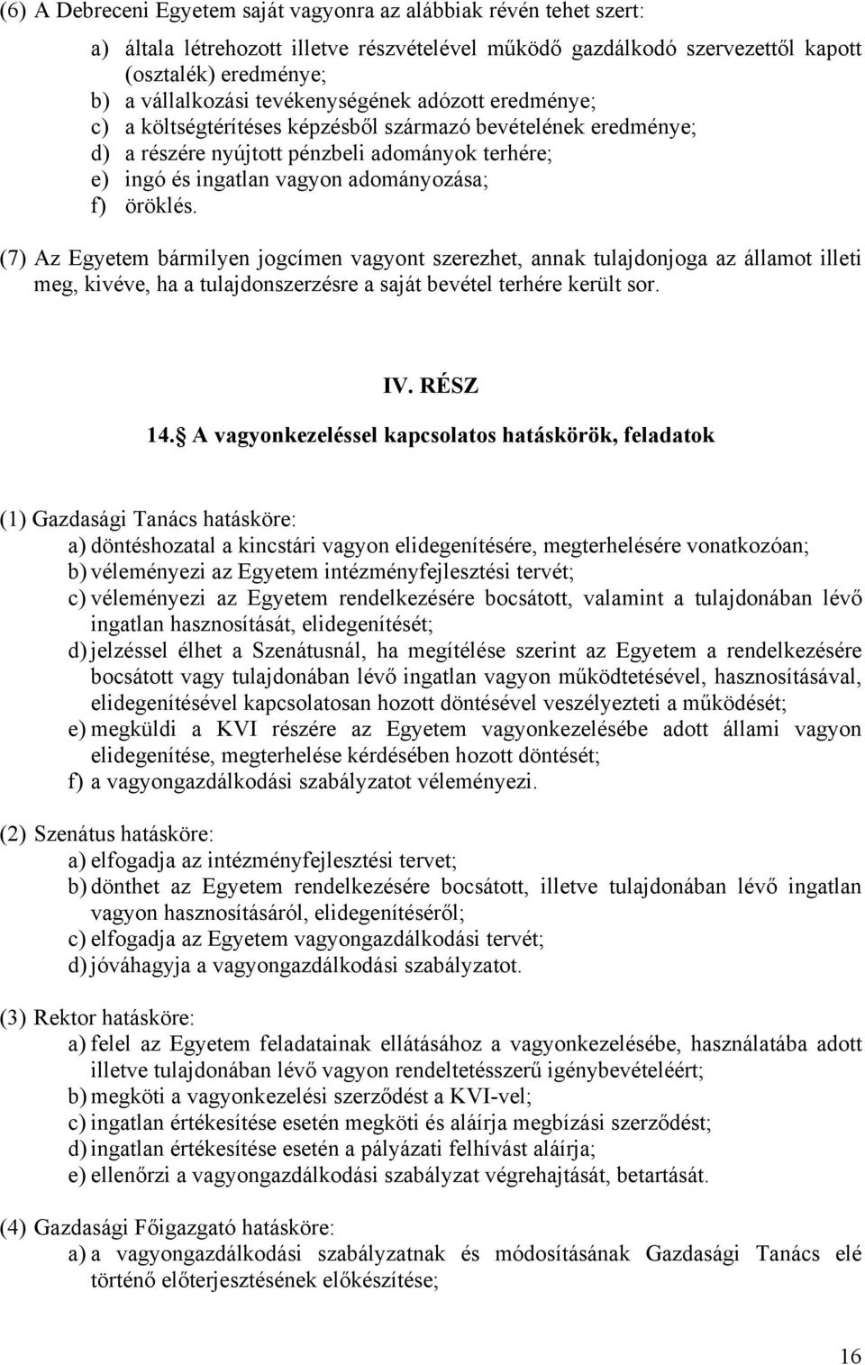 öröklés. (7) Az Egyetem bármilyen jogcímen vagyont szerezhet, annak tulajdonjoga az államot illeti meg, kivéve, ha a tulajdonszerzésre a saját bevétel terhére került sor. IV. RÉSZ 14.