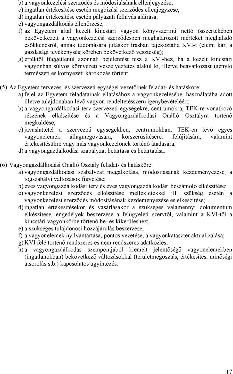 annak tudomására jutáskor írásban tájékoztatja KVI-t (elemi kár, a gazdasági tevékenység körében bekövetkező veszteség); g) értéktől függetlenül azonnali bejelentést tesz a KVI-hez, ha a kezelt