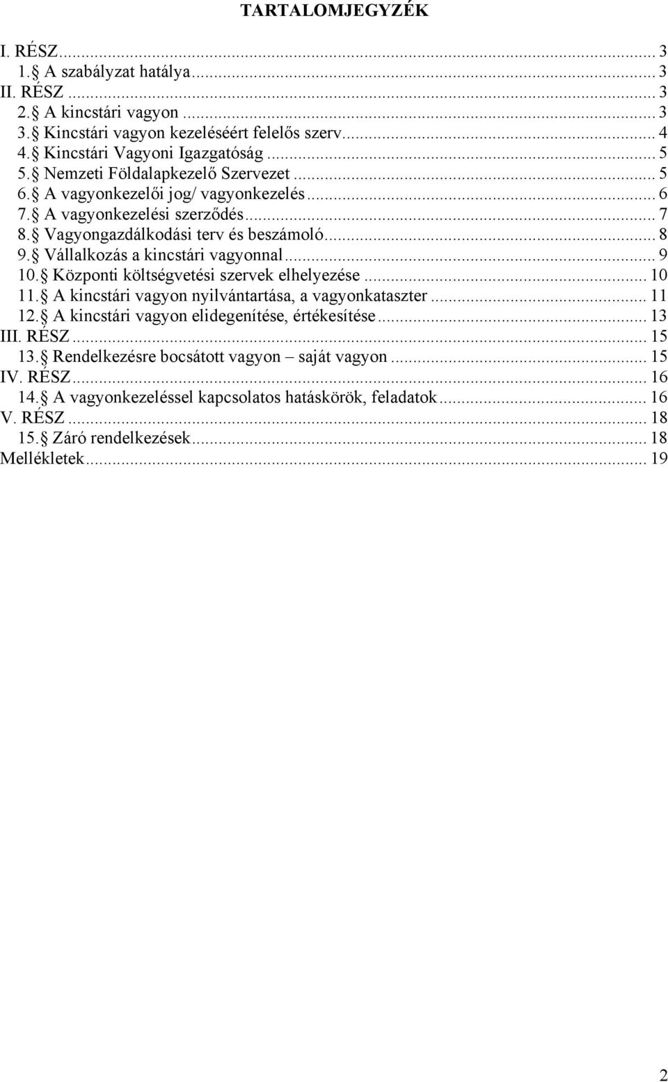 Vállalkozás a kincstári vagyonnal... 9 10. Központi költségvetési szervek elhelyezése... 10 11. A kincstári vagyon nyilvántartása, a vagyonkataszter... 11 12.