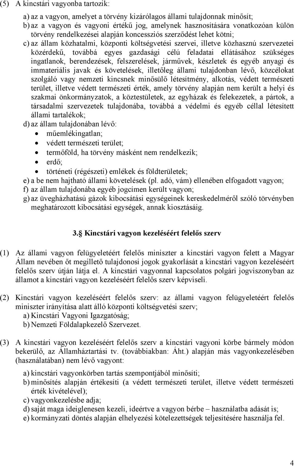 ellátásához szükséges ingatlanok, berendezések, felszerelések, járművek, készletek és egyéb anyagi és immateriális javak és követelések, illetőleg állami tulajdonban lévő, közcélokat szolgáló vagy