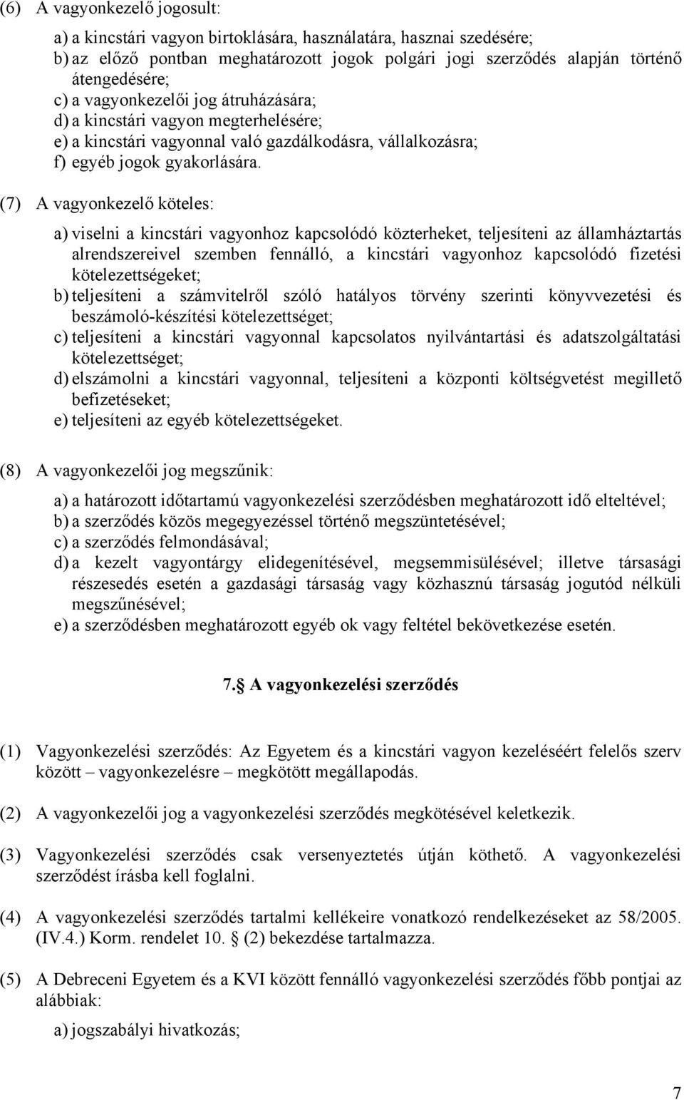 (7) A vagyonkezelő köteles: a) viselni a kincstári vagyonhoz kapcsolódó közterheket, teljesíteni az államháztartás alrendszereivel szemben fennálló, a kincstári vagyonhoz kapcsolódó fizetési