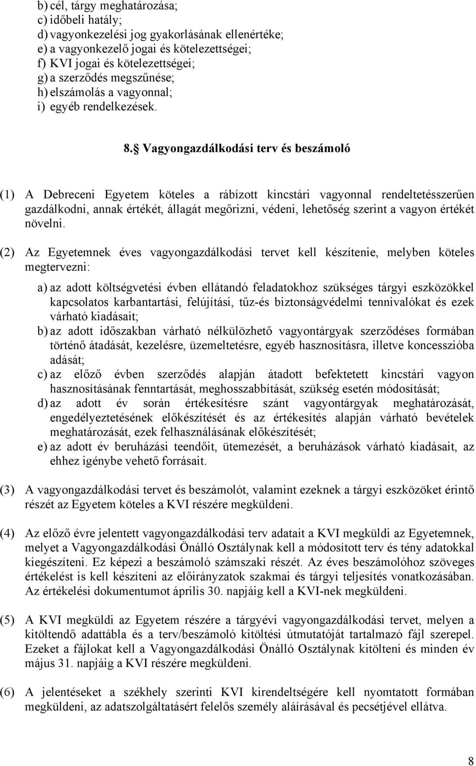 Vagyongazdálkodási terv és beszámoló (1) A Debreceni Egyetem köteles a rábízott kincstári vagyonnal rendeltetésszerűen gazdálkodni, annak értékét, állagát megőrizni, védeni, lehetőség szerint a