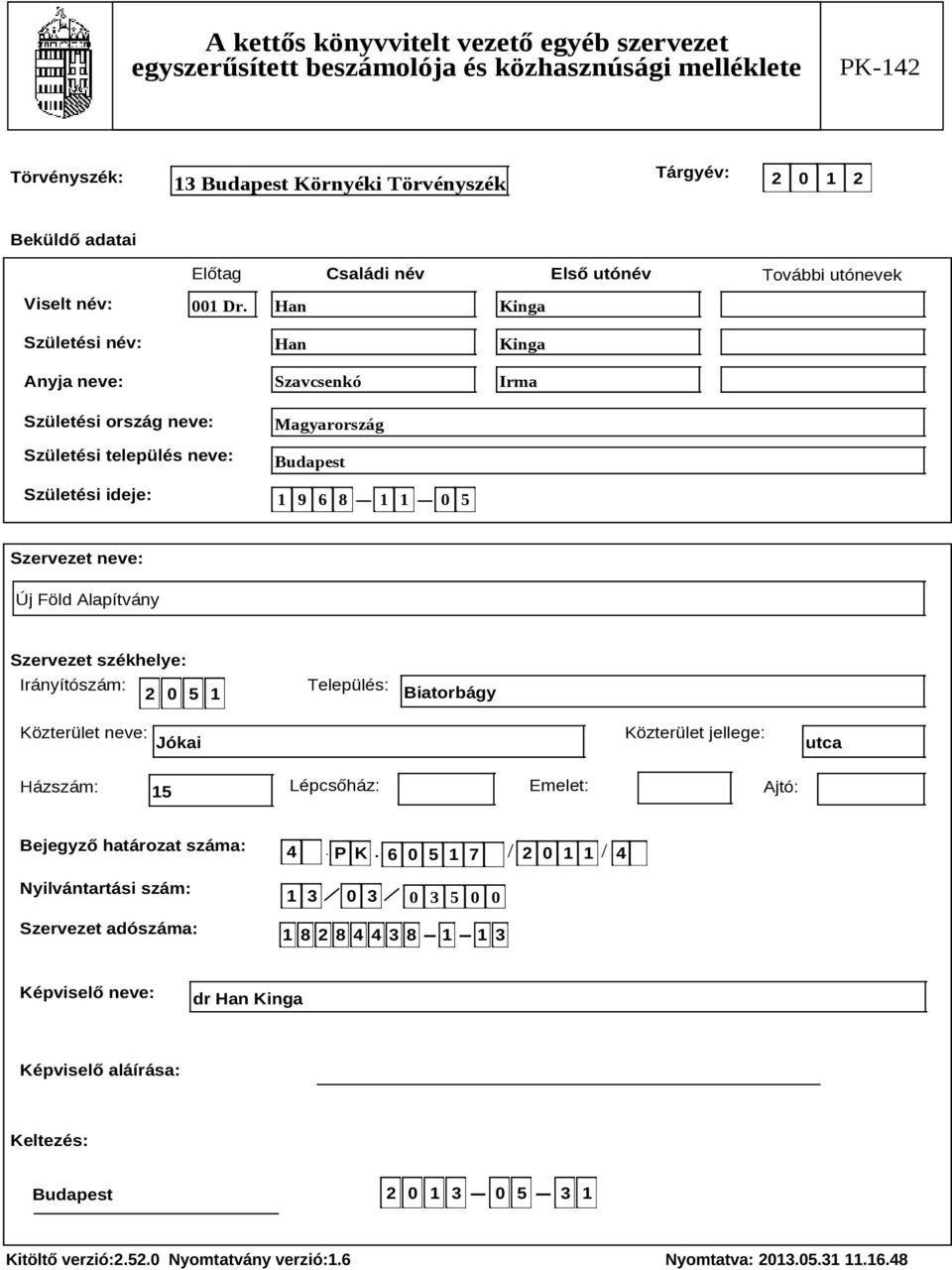 Irányítószám: 2 0 5 1 Település: Biatorbágy Közterület neve: Jókai Közterület jellege: utca Házszám: 15 Lépcsőház: Emelet: Ajtó: Bejegyző határozat száma: Nyilvántartási szám: Szervezet