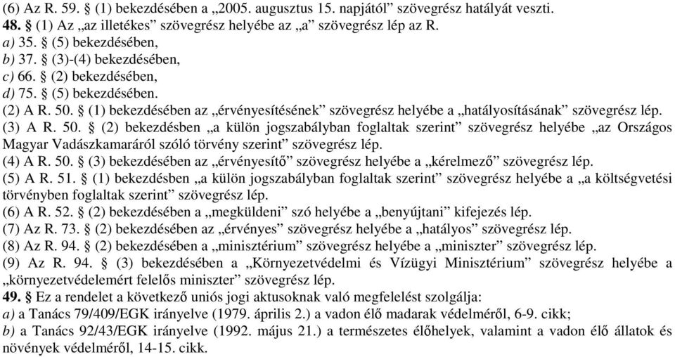 (1) bekezdésében az érvényesítésének szövegrész helyébe a hatályosításának szövegrész lép. (3) A R. 50.