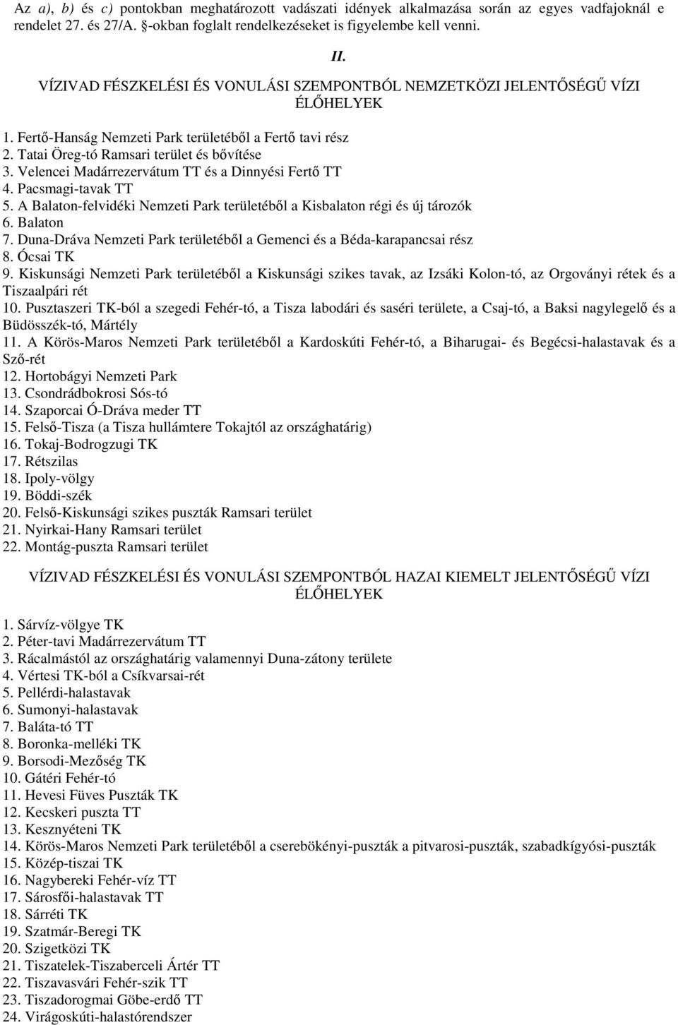 Velencei Madárrezervátum TT és a Dinnyési Fertı TT 4. Pacsmagi-tavak TT 5. A Balaton-felvidéki Nemzeti Park területébıl a Kisbalaton régi és új tározók 6. Balaton 7.