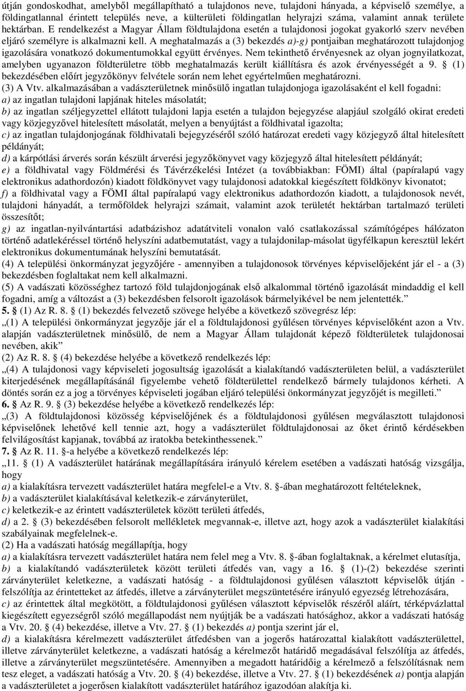 A meghatalmazás a (3) bekezdés a)-g) pontjaiban meghatározott tulajdonjog igazolására vonatkozó dokumentumokkal együtt érvényes.