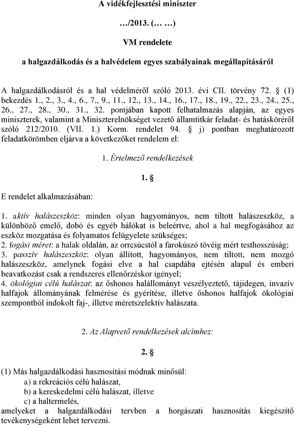 pontjában kapott felhatalmazás alapján, az egyes miniszterek, valamint a Miniszterelnökséget vezető államtitkár feladat- és hatásköréről szóló 212/2010. (VII. 1.) Korm. rendelet 94.