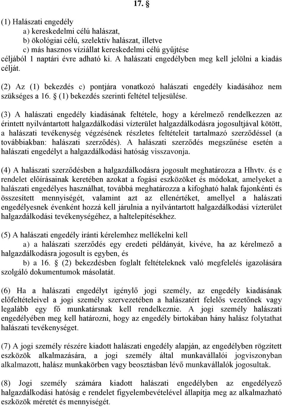 (3) A halászati engedély kiadásának feltétele, hogy a kérelmező rendelkezzen az érintett nyilvántartott halgazdálkodási vízterület halgazdálkodásra jogosultjával kötött, a halászati tevékenység