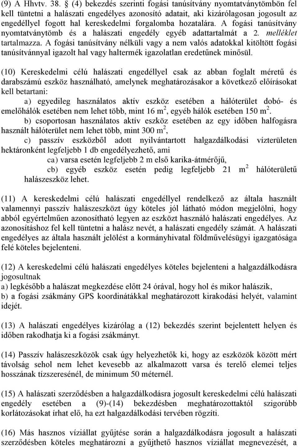 hozatalára. A fogási tanúsítvány nyomtatványtömb és a halászati engedély egyéb adattartalmát a 2. melléklet tartalmazza.