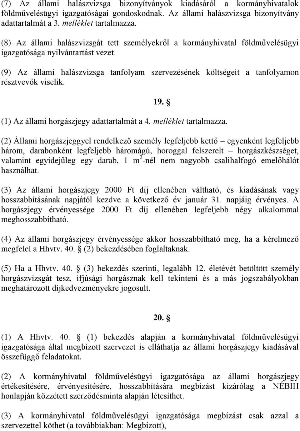 (9) Az állami halászvizsga tanfolyam szervezésének költségeit a tanfolyamon résztvevők viselik. 19. (1) Az állami horgászjegy adattartalmát a 4. melléklet tartalmazza.