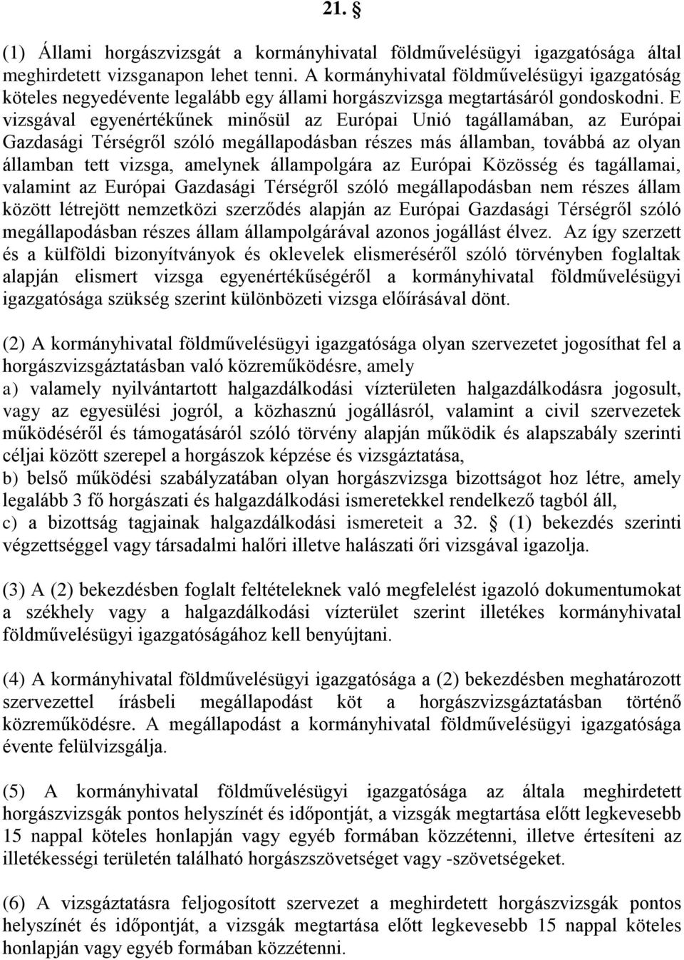 E vizsgával egyenértékűnek minősül az Európai Unió tagállamában, az Európai Gazdasági Térségről szóló megállapodásban részes más államban, továbbá az olyan államban tett vizsga, amelynek állampolgára