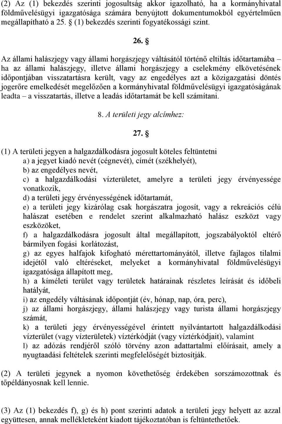 Az állami halászjegy vagy állami horgászjegy váltásától történő eltiltás időtartamába ha az állami halászjegy, illetve állami horgászjegy a cselekmény elkövetésének időpontjában visszatartásra