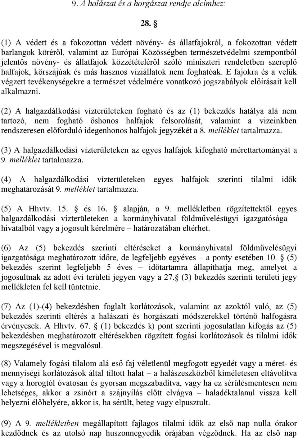 közzétételéről szóló miniszteri rendeletben szereplő halfajok, körszájúak és más hasznos víziállatok nem foghatóak.