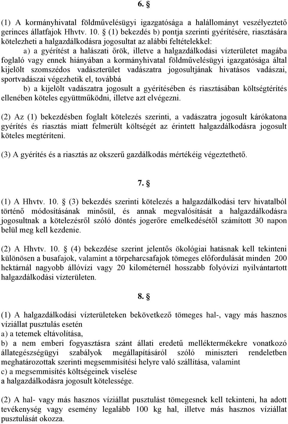 magába foglaló vagy ennek hiányában a kormányhivatal földművelésügyi igazgatósága által kijelölt szomszédos vadászterület vadászatra jogosultjának hivatásos vadászai, sportvadászai végezhetik el,