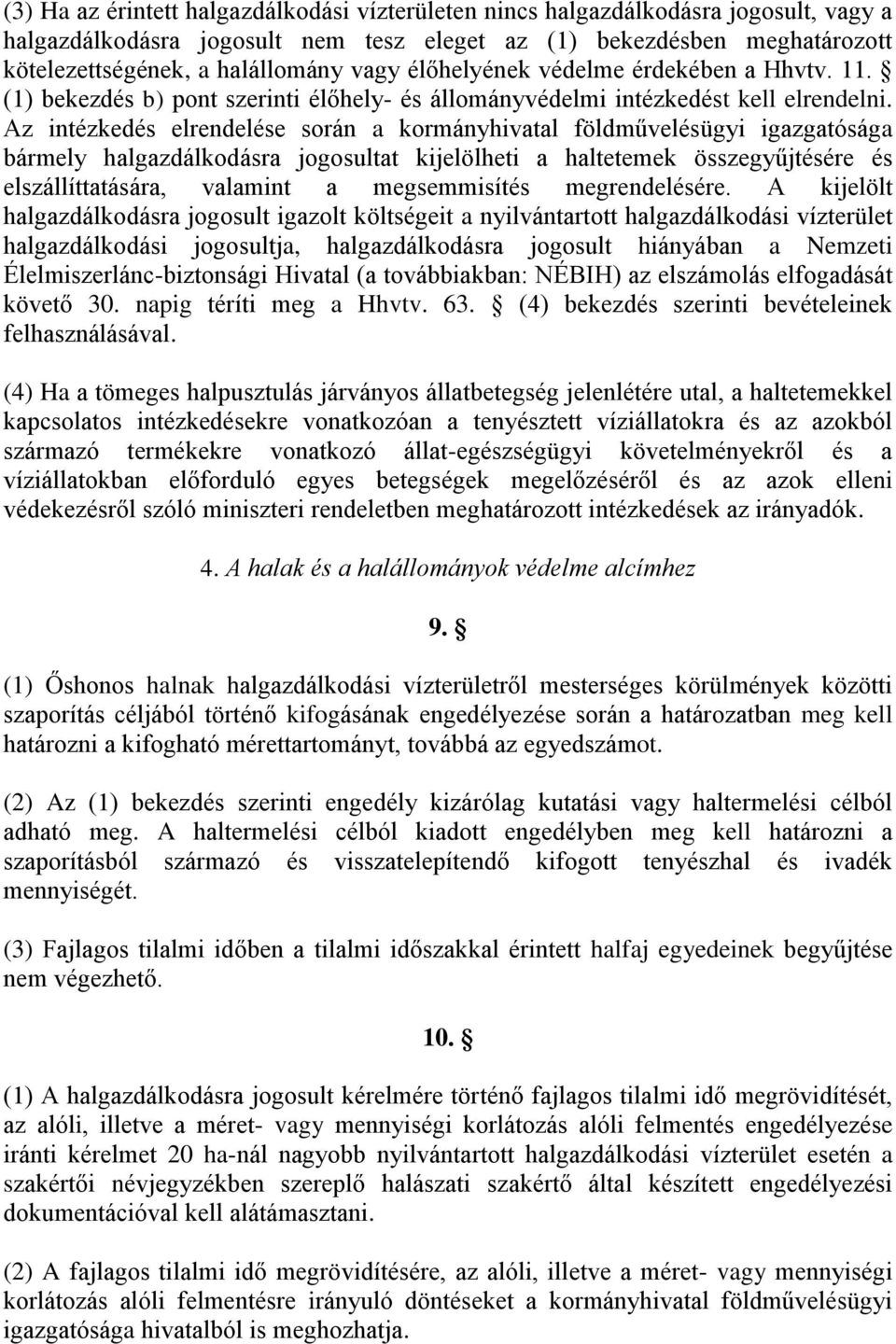 Az intézkedés elrendelése során a kormányhivatal földművelésügyi igazgatósága bármely halgazdálkodásra jogosultat kijelölheti a haltetemek összegyűjtésére és elszállíttatására, valamint a