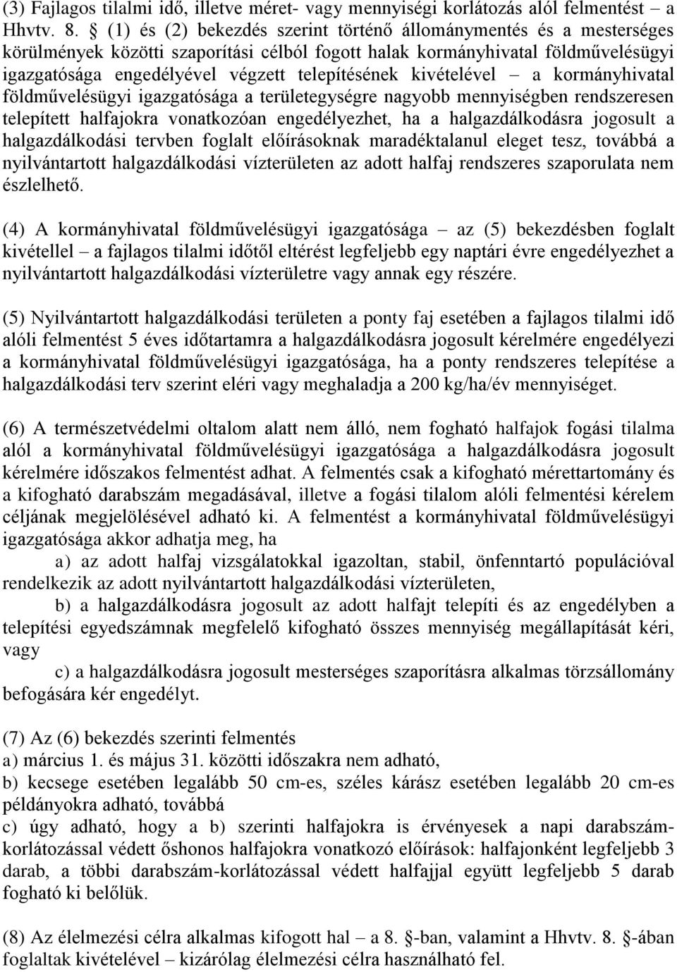 kivételével a kormányhivatal földművelésügyi igazgatósága a területegységre nagyobb mennyiségben rendszeresen telepített halfajokra vonatkozóan engedélyezhet, ha a halgazdálkodásra jogosult a