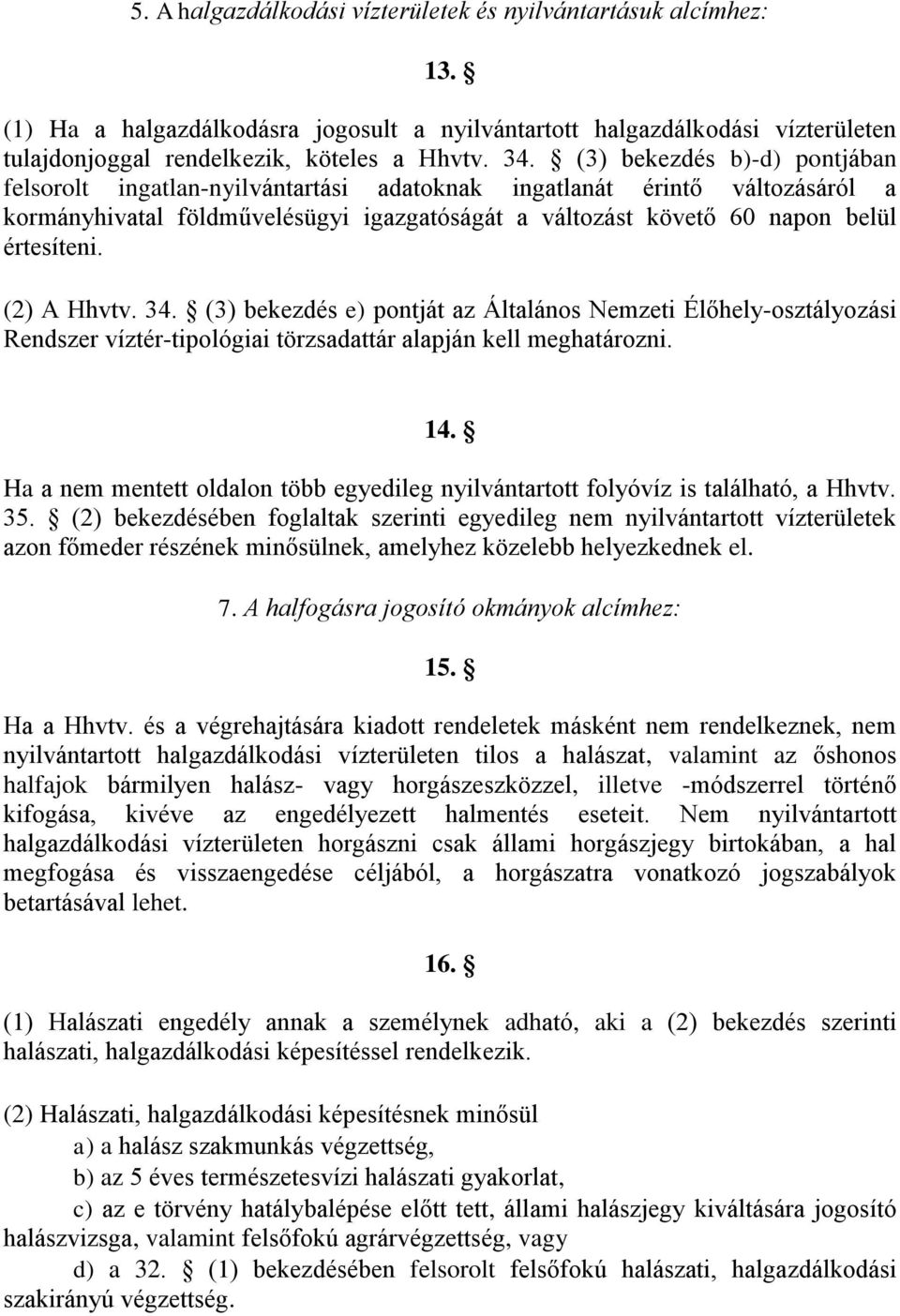 (2) A Hhvtv. 34. (3) bekezdés e) pontját az Általános Nemzeti Élőhely-osztályozási Rendszer víztér-tipológiai törzsadattár alapján kell meghatározni. 14.