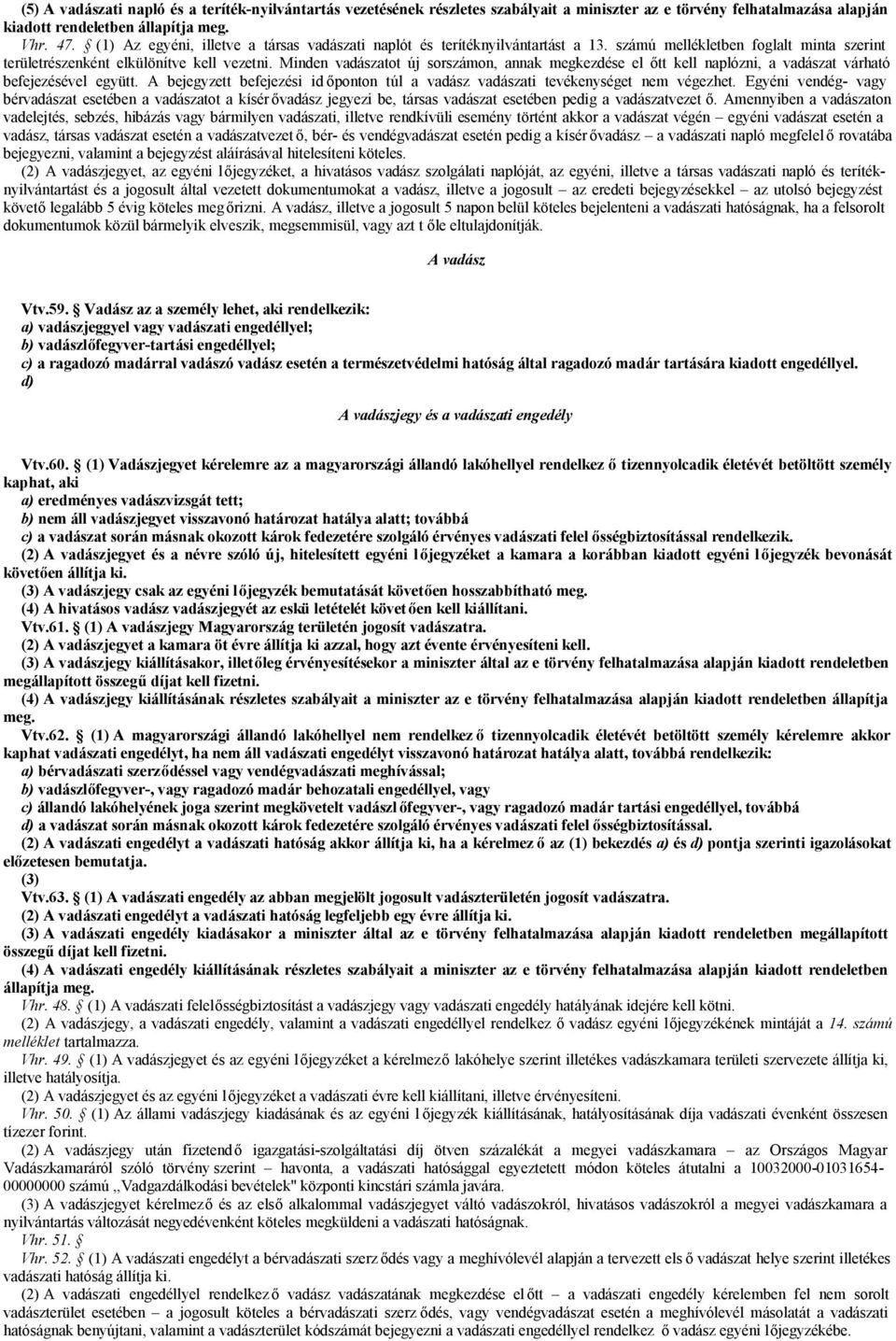 Minden vadászatot új sorszámon, annak megkezdése el őtt kell naplózni, a vadászat várható befejezésével együtt. A bejegyzett befejezési id őponton túl a vadász vadászati tevékenységet nem végezhet.