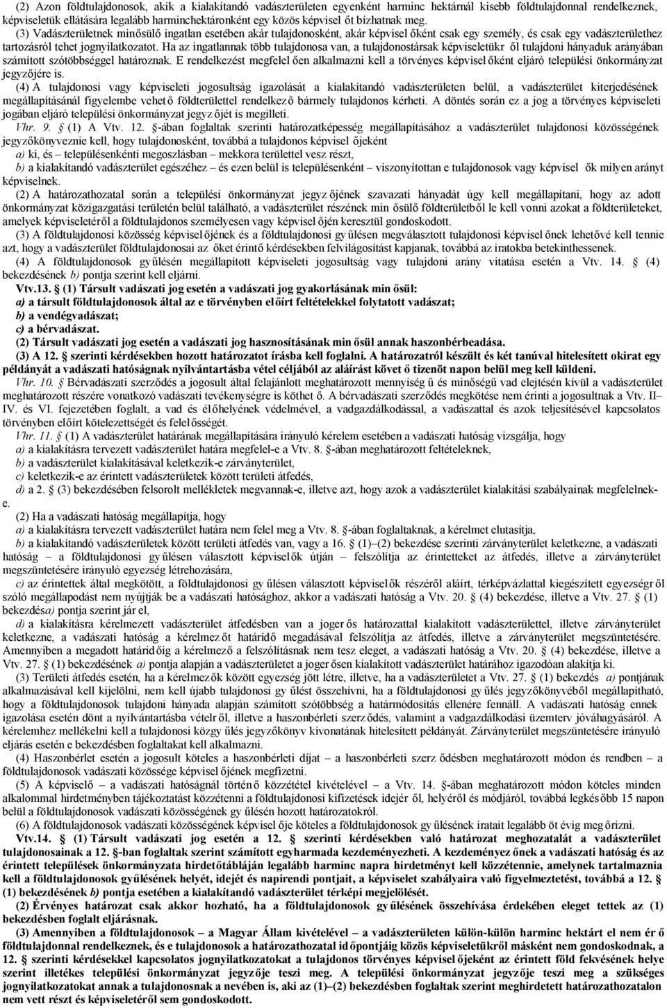 Ha az ingatlannak több tulajdonosa van, a tulajdonostársak képviseletükr ől tulajdoni hányaduk arányában számított szótöbbséggel határoznak.