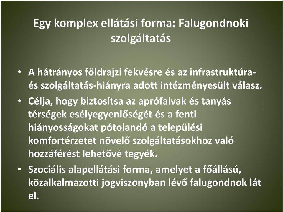 Célja, hogy biztosítsa az aprófalvak és tanyás térségek esélyegyenlőségét és a fenti hiányosságokat pótolandó a