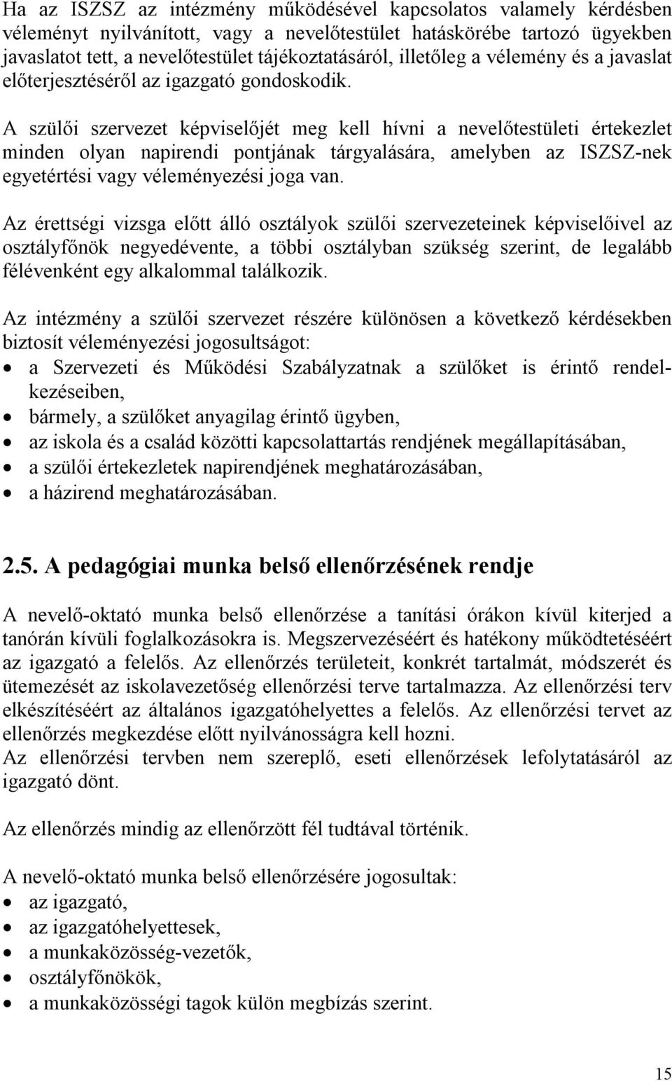 A szülői szervezet képviselőjét meg kell hívni a nevelőtestületi értekezlet minden olyan napirendi pontjának tárgyalására, amelyben az ISZSZ-nek egyetértési vagy véleményezési joga van.