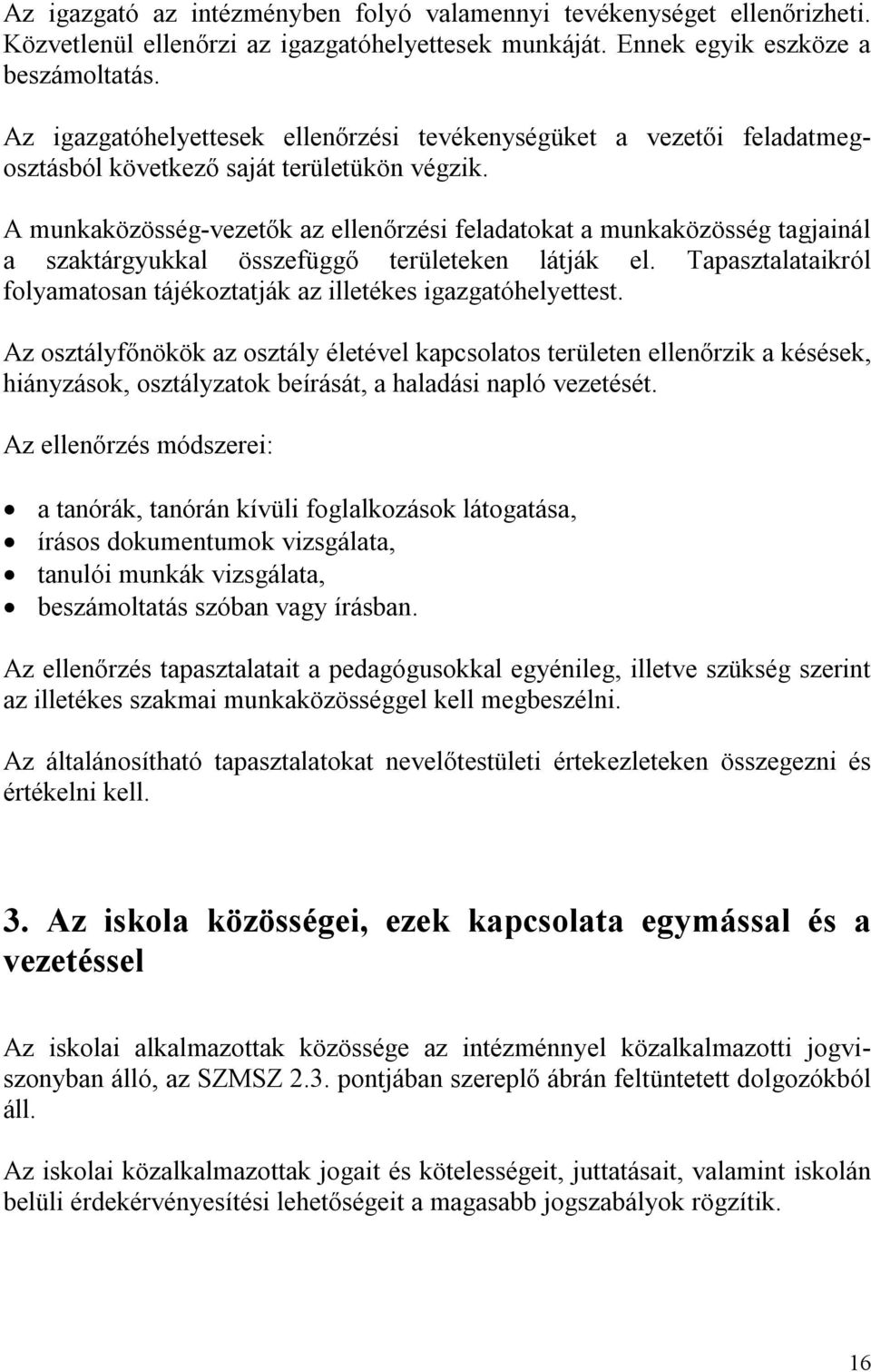 A munkaközösség-vezetők az ellenőrzési feladatokat a munkaközösség tagjainál a szaktárgyukkal összefüggő területeken látják el.