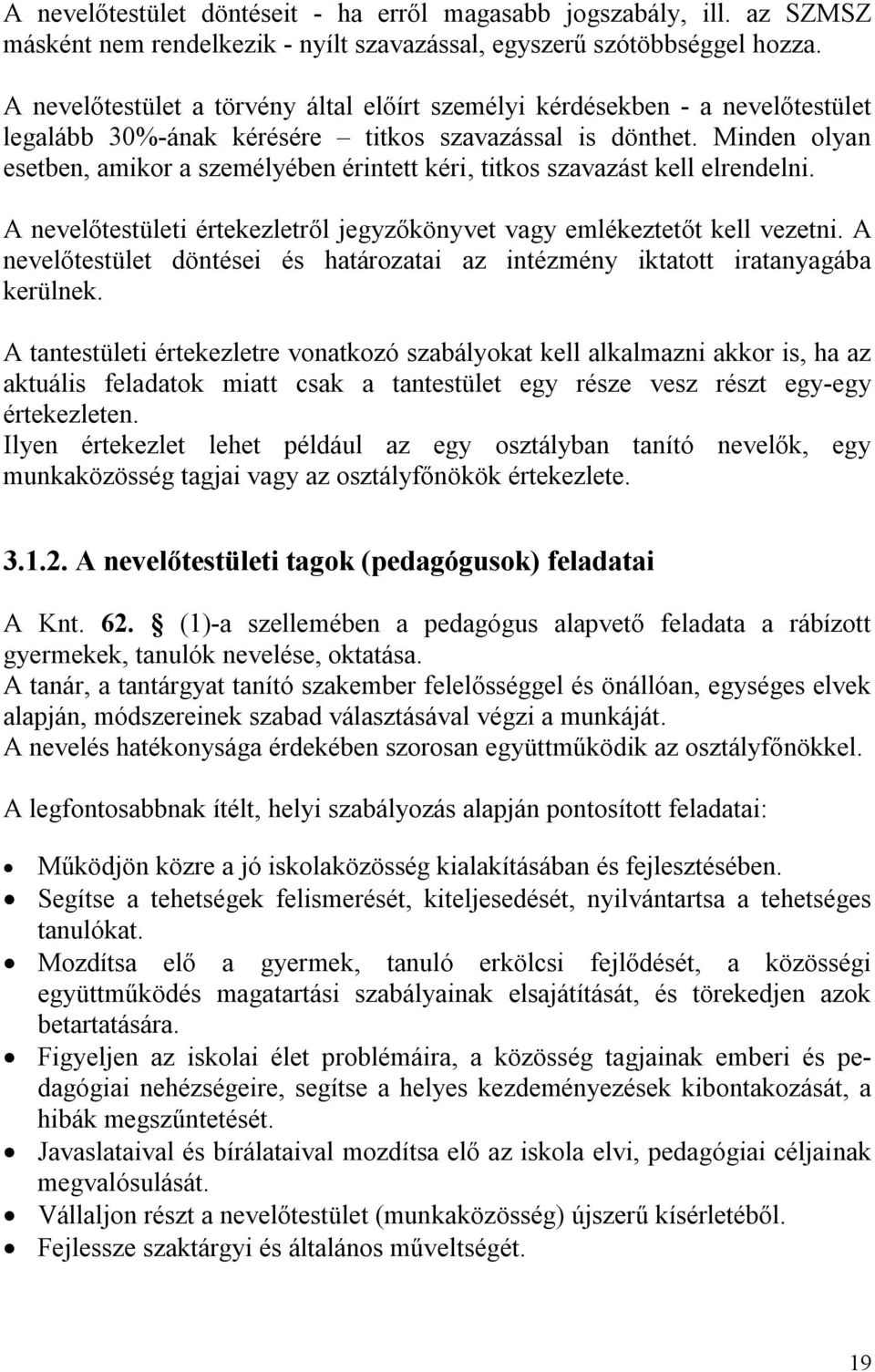 Minden olyan esetben, amikor a személyében érintett kéri, titkos szavazást kell elrendelni. A nevelőtestületi értekezletről jegyzőkönyvet vagy emlékeztetőt kell vezetni.