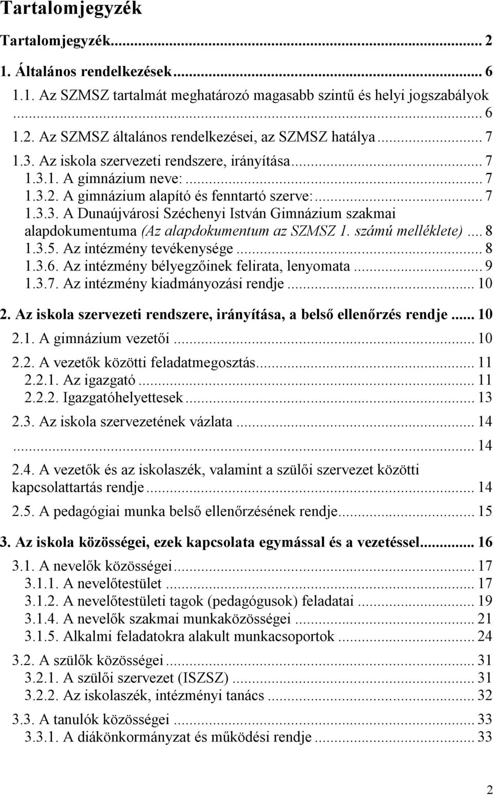 számú melléklete)... 8 1.3.5. Az intézmény tevékenysége... 8 1.3.6. Az intézmény bélyegzőinek felirata, lenyomata... 9 1.3.7. Az intézmény kiadmányozási rendje... 10 2.