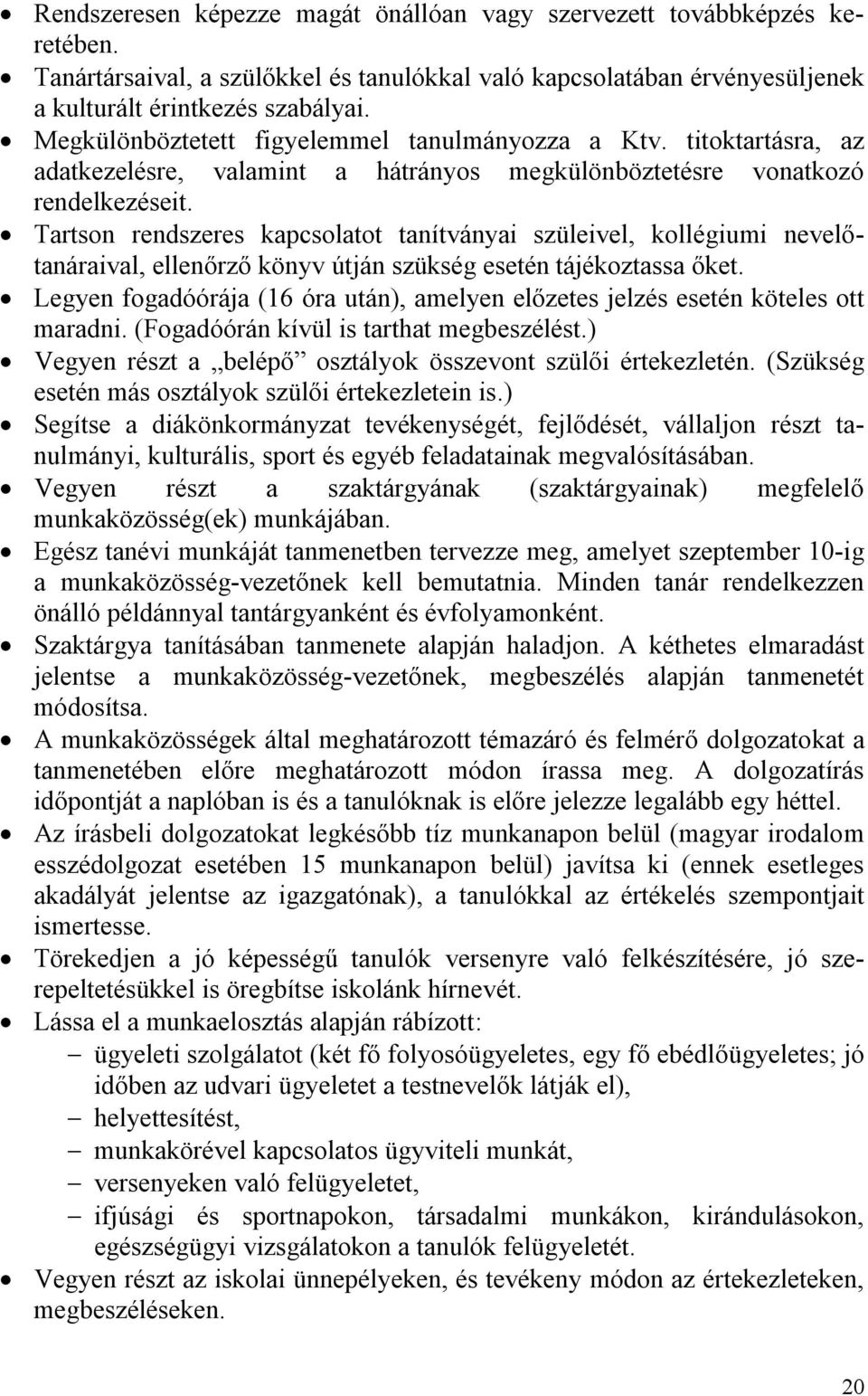 Tartson rendszeres kapcsolatot tanítványai szüleivel, kollégiumi nevelőtanáraival, ellenőrző könyv útján szükség esetén tájékoztassa őket.