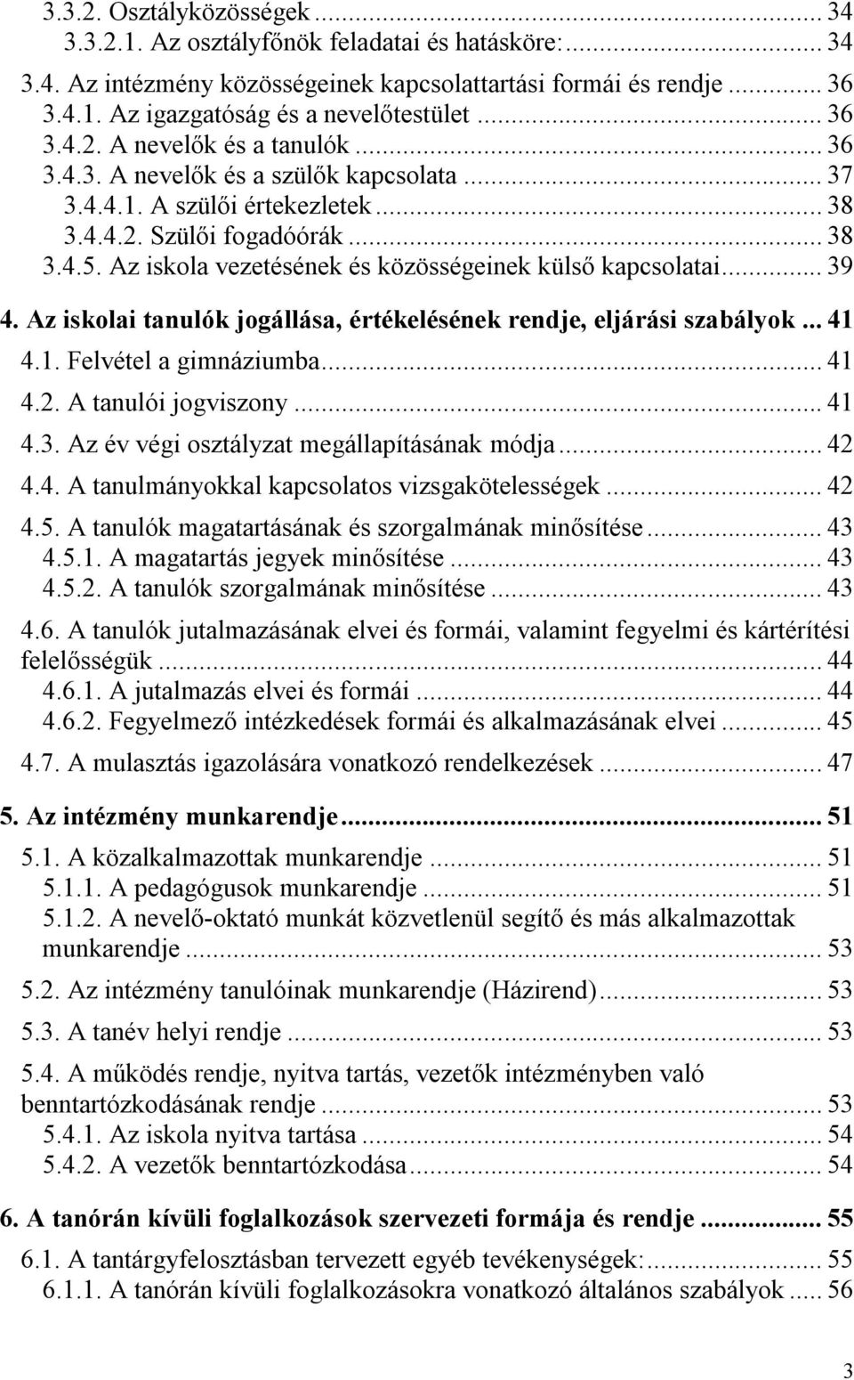 Az iskola vezetésének és közösségeinek külső kapcsolatai... 39 4. Az iskolai tanulók jogállása, értékelésének rendje, eljárási szabályok... 41 4.1. Felvétel a gimnáziumba... 41 4.2.