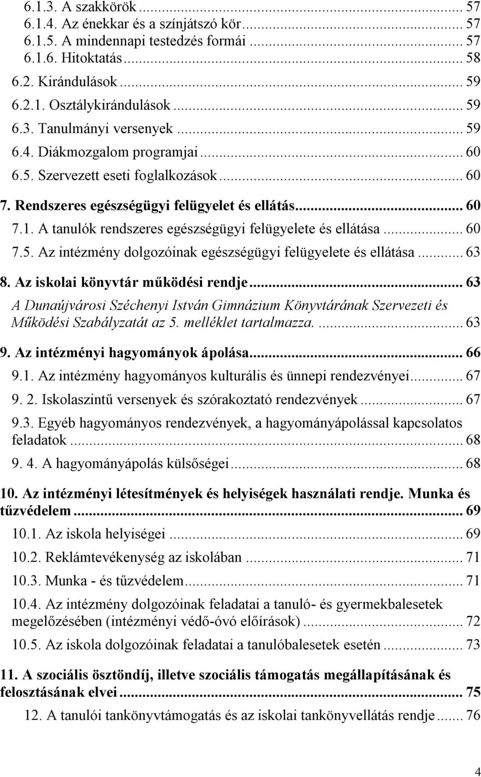 A tanulók rendszeres egészségügyi felügyelete és ellátása... 60 7.5. Az intézmény dolgozóinak egészségügyi felügyelete és ellátása... 63 8. Az iskolai könyvtár működési rendje.