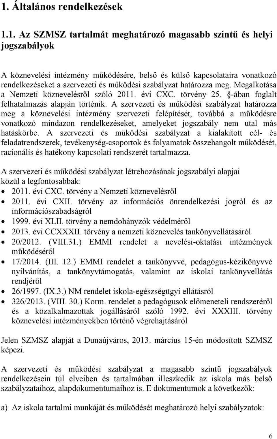 A szervezeti és működési szabályzat határozza meg a köznevelési intézmény szervezeti felépítését, továbbá a működésre vonatkozó mindazon rendelkezéseket, amelyeket jogszabály nem utal más hatáskörbe.