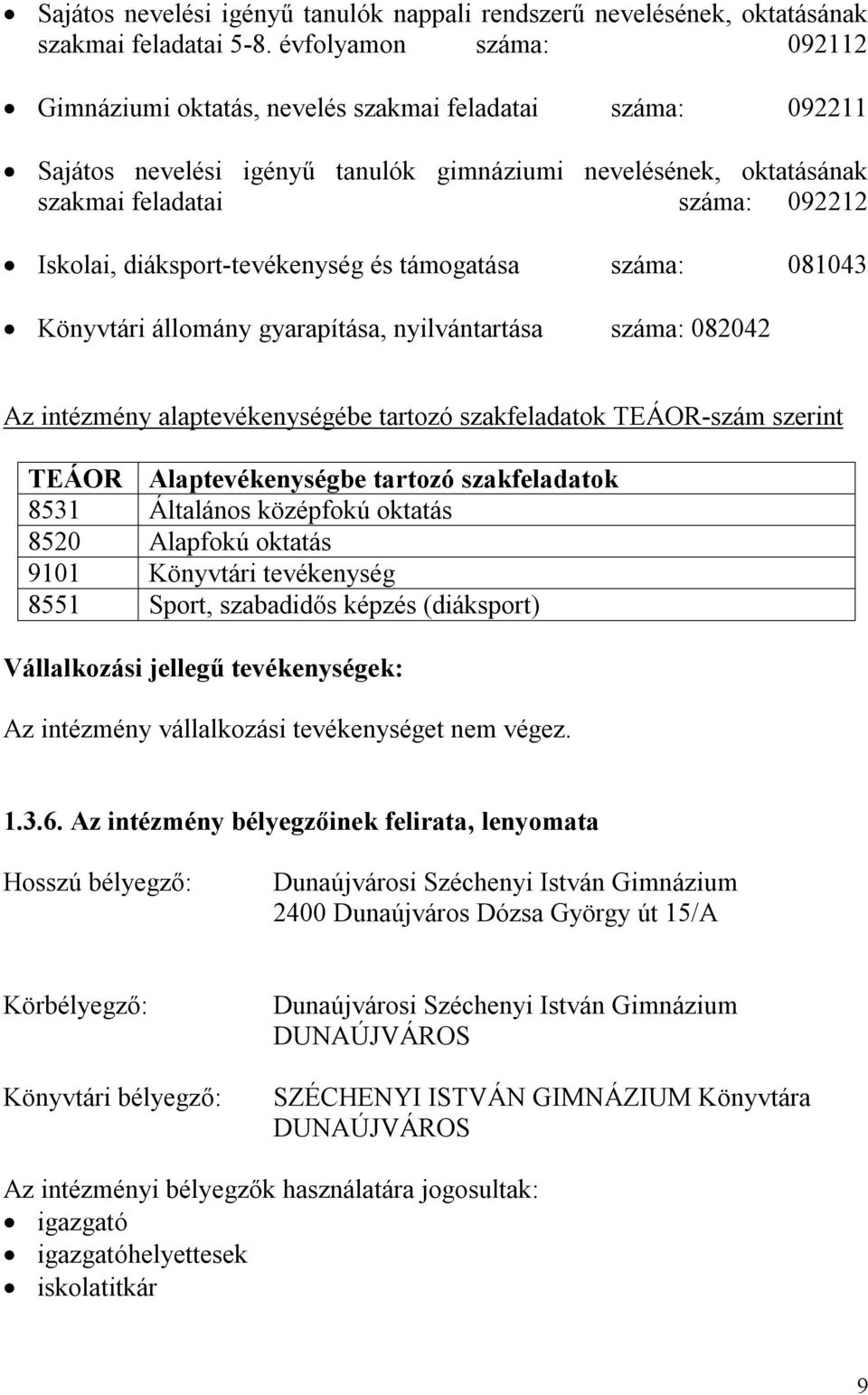 diáksport-tevékenység és támogatása száma: 081043 Könyvtári állomány gyarapítása, nyilvántartása száma: 082042 Az intézmény alaptevékenységébe tartozó szakfeladatok TEÁOR-szám szerint TEÁOR