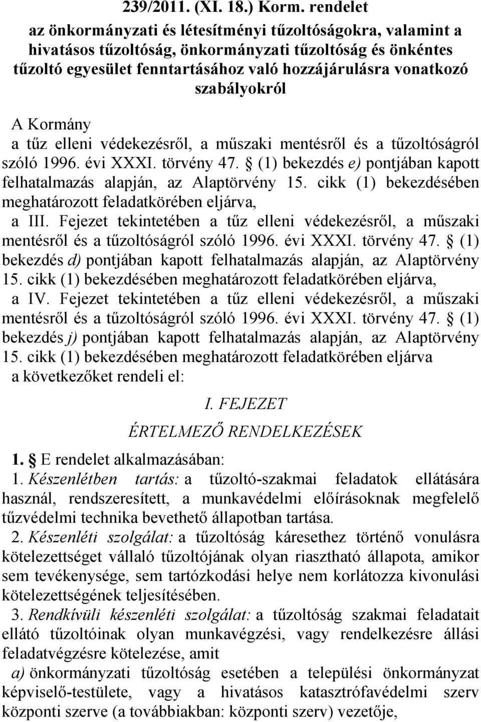 szabályokról A Kormány a tűz elleni védekezésről, a műszaki mentésről és a tűzoltóságról szóló 1996. évi XXXI. törvény 47. (1) bekezdés e) pontjában kapott felhatalmazás alapján, az Alaptörvény 15.