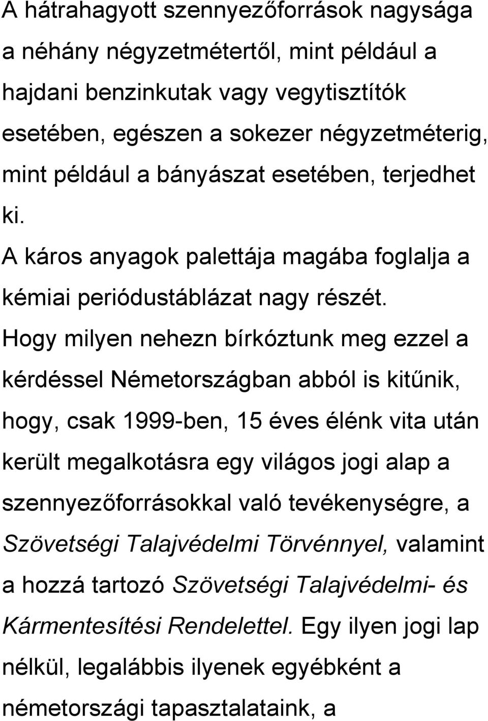 Hogy milyen nehezn bírkóztunk meg ezzel a kérdéssel Németországban abból is kitűnik, hogy, csak 1999-ben, 15 éves élénk vita után került megalkotásra egy világos jogi alap a