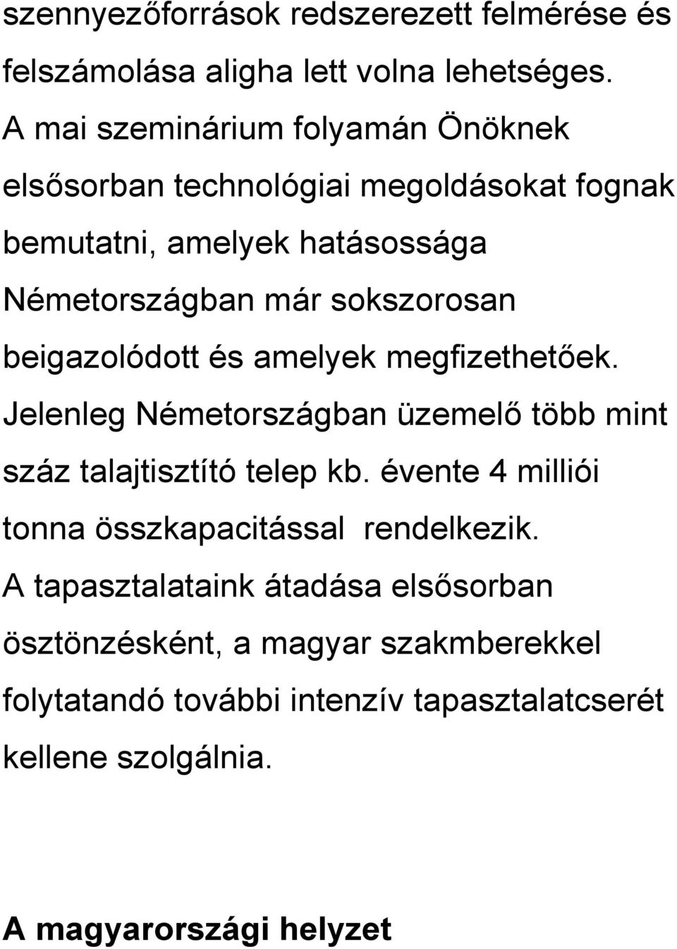 sokszorosan beigazolódott és amelyek megfizethetőek. Jelenleg Németországban üzemelő több mint száz talajtisztító telep kb.