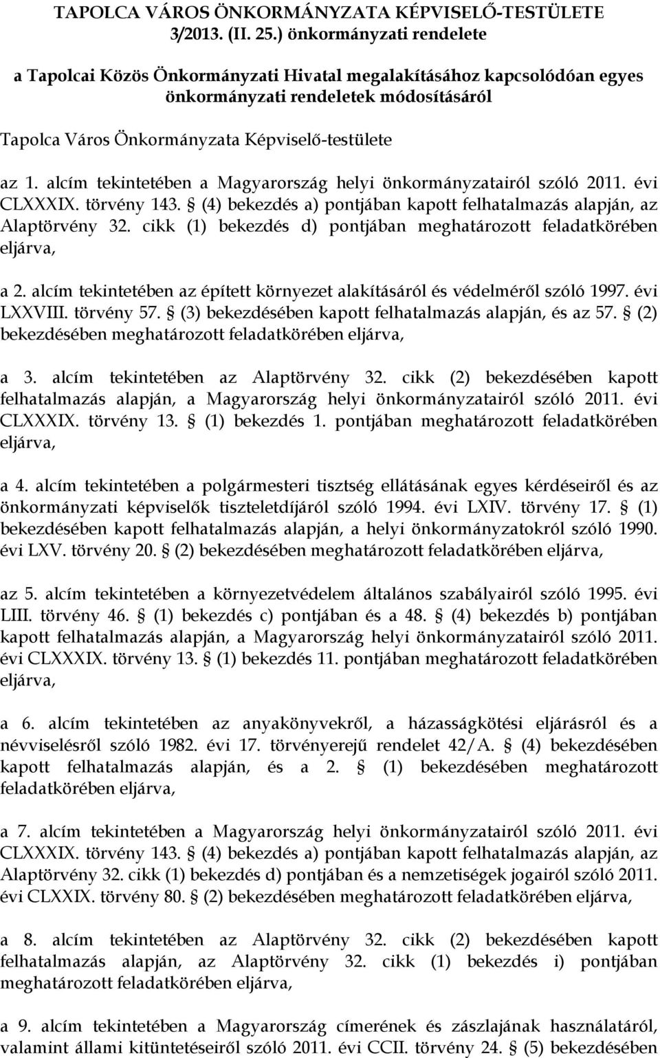 alcím tekintetében a Magyarország helyi önkormányzatairól szóló 2011. évi CLXXXIX. törvény 143. (4) bekezdés a) pontjában kapott felhatalmazás alapján, az Alaptörvény 32.