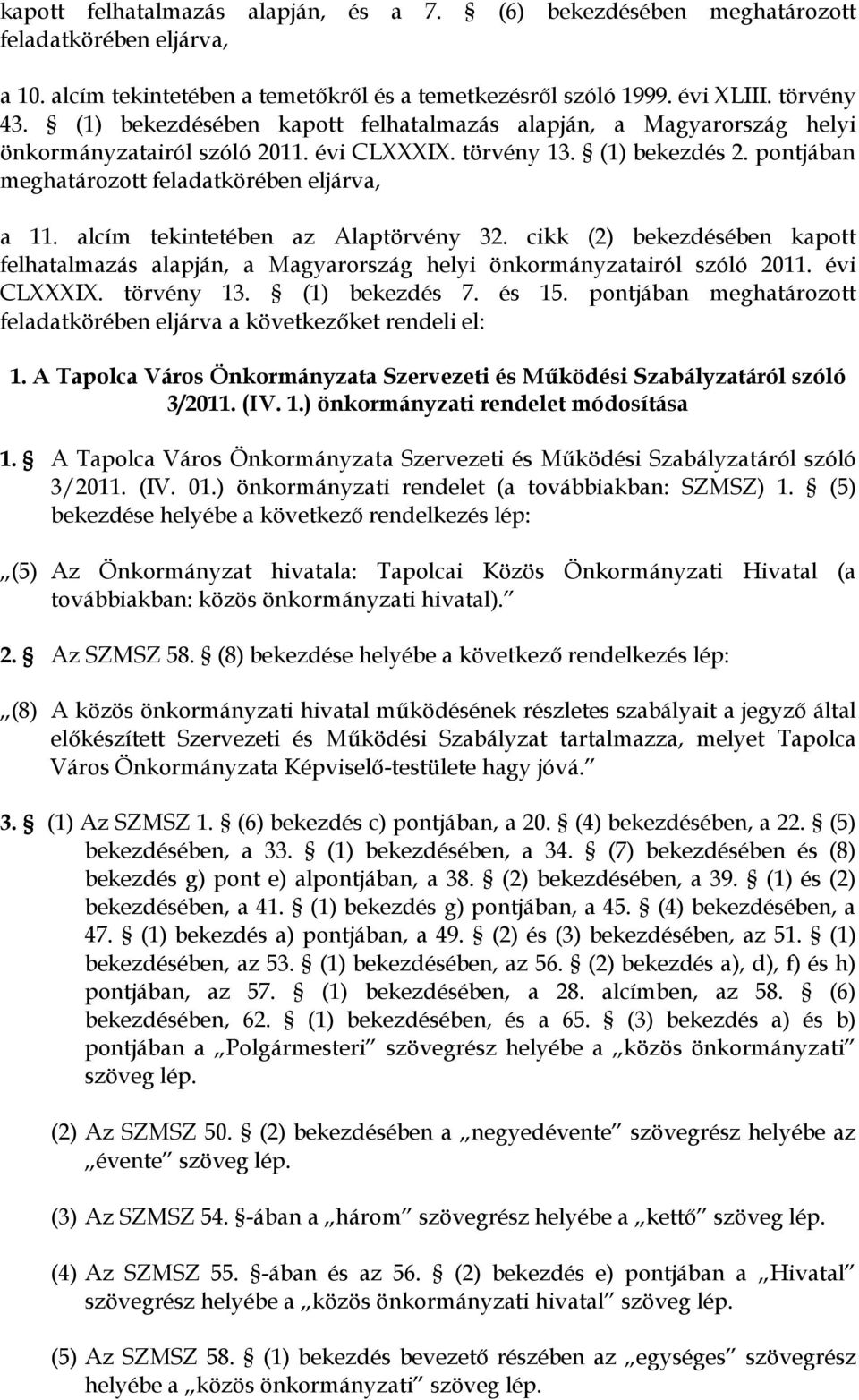 alcím tekintetében az Alaptörvény 32. cikk (2) bekezdésében kapott felhatalmazás alapján, a Magyarország helyi önkormányzatairól szóló 2011. évi CLXXXIX. törvény 13. (1) bekezdés 7. és 15.