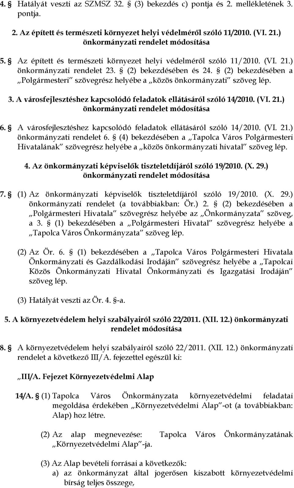 (2) bekezdésében a Polgármesteri szövegrész helyébe a közös önkormányzati szöveg lép. 3. A városfejlesztéshez kapcsolódó feladatok ellátásáról szóló 14/2010. (VI. 21.