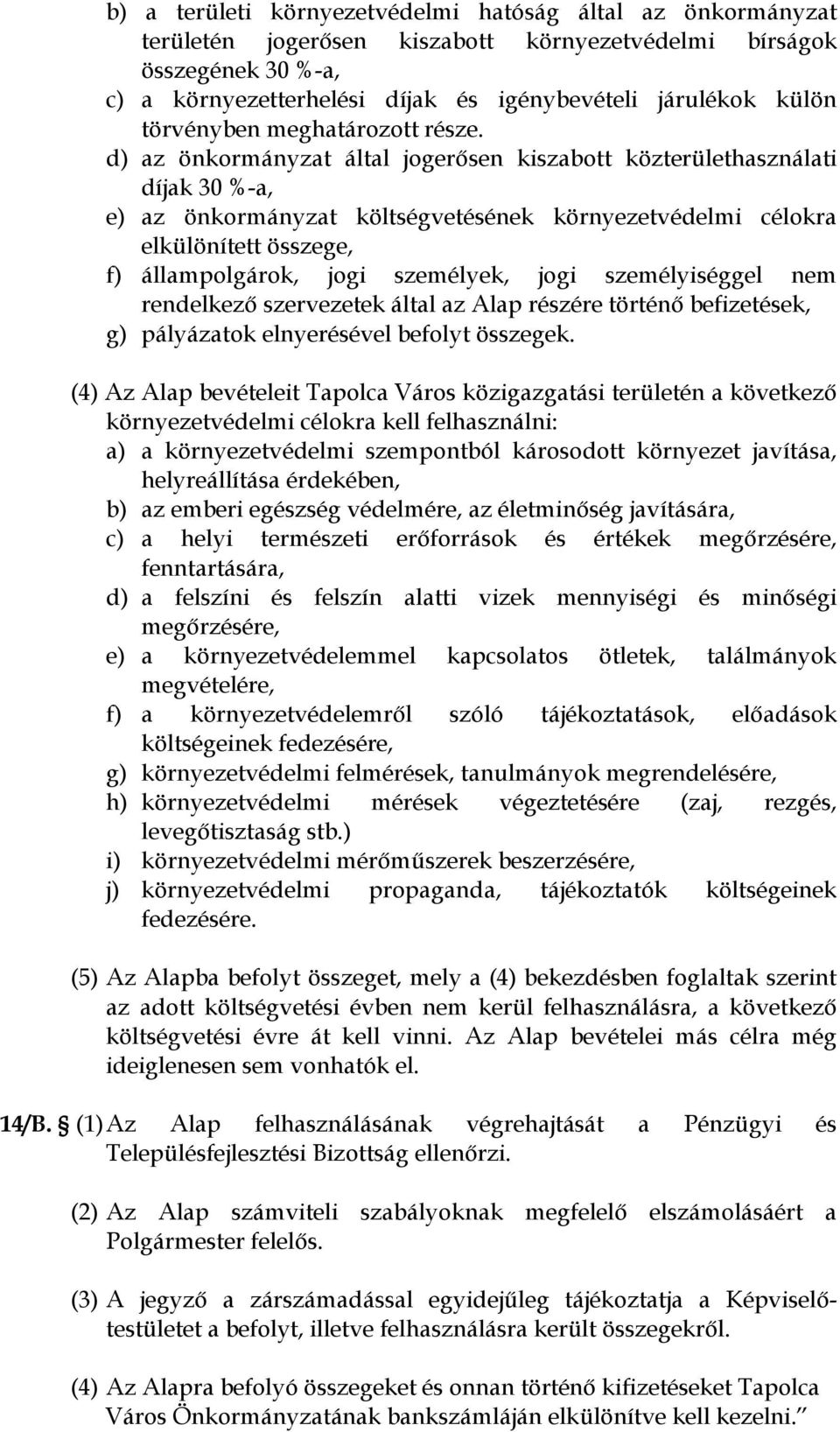 d) az önkormányzat által jogerősen kiszabott közterülethasználati díjak 30 %-a, e) az önkormányzat költségvetésének környezetvédelmi célokra elkülönített összege, f) állampolgárok, jogi személyek,