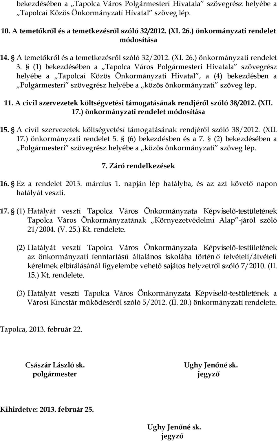 (1) bekezdésében a Tapolca Város Polgármesteri Hivatala szövegrész helyébe a Tapolcai Közös Önkormányzati Hivatal, a (4) bekezdésben a Polgármesteri szövegrész helyébe a közös önkormányzati szöveg