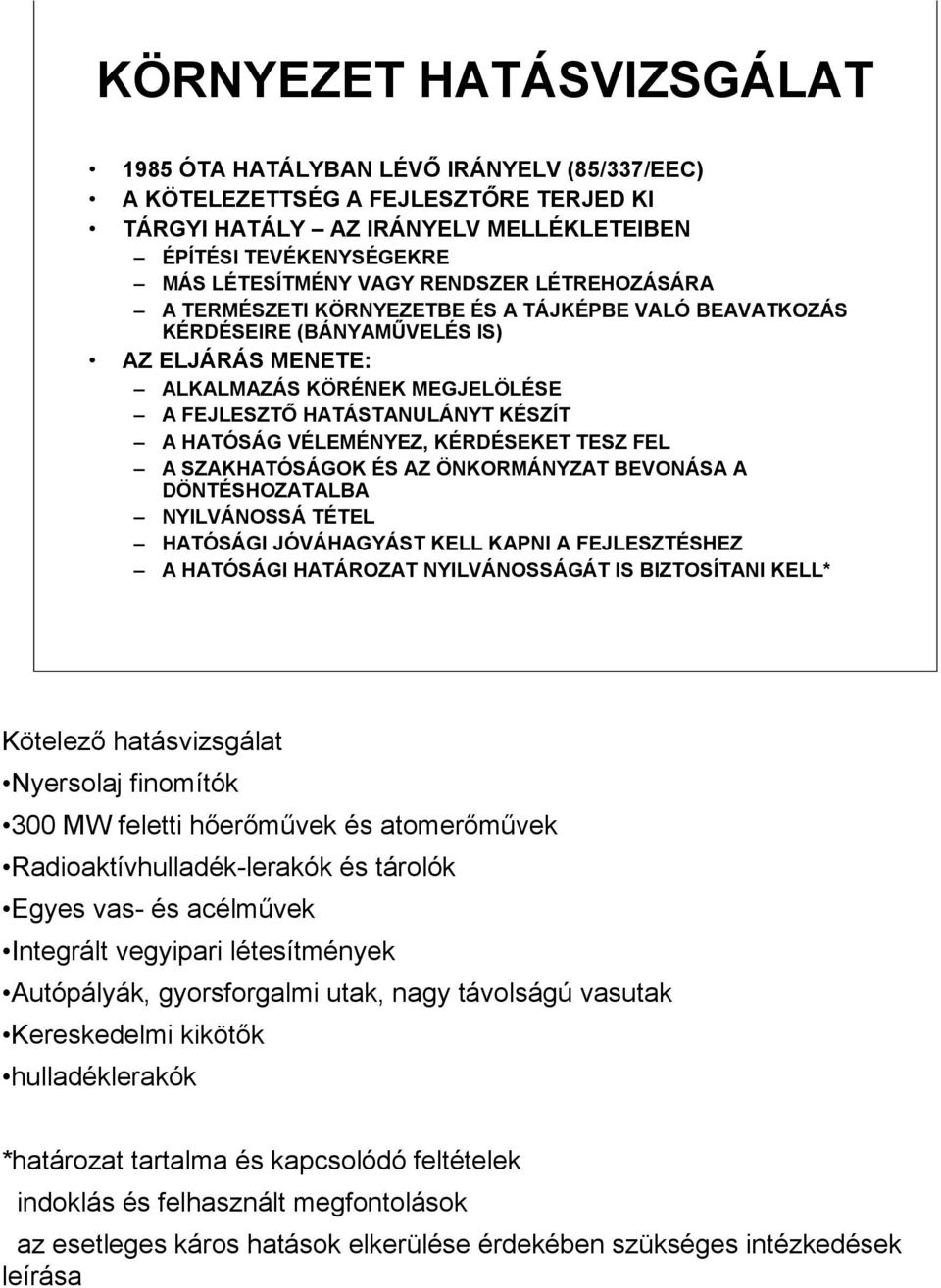 HATÓSÁG VÉLEMÉNYEZ, KÉRDÉSEKET TESZ FEL A SZAKHATÓSÁGOK ÉS AZ ÖNKORMÁNYZAT BEVONÁSA A DÖNTÉSHOZATALBA NYILVÁNOSSÁ TÉTEL HATÓSÁGI JÓVÁHAGYÁST KELL KAPNI A FEJLESZTÉSHEZ A HATÓSÁGI HATÁROZAT