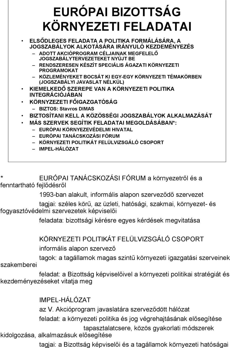 INTEGRÁCIÓJÁBAN KÖRNYZEZETI FŐIGAZGATÓSÁG BIZTOS: Stavros DIMAS BIZTOSÍTANI KELL A KÖZÖSSÉGI JOGSZABÁLYOK ALKALMAZÁSÁT MÁS SZERVEK SEGÍTIK FELADATAI MEGOLDÁSÁBAN*: EURÓPAI KÖRNYEZEVÉDELMI HIVATAL