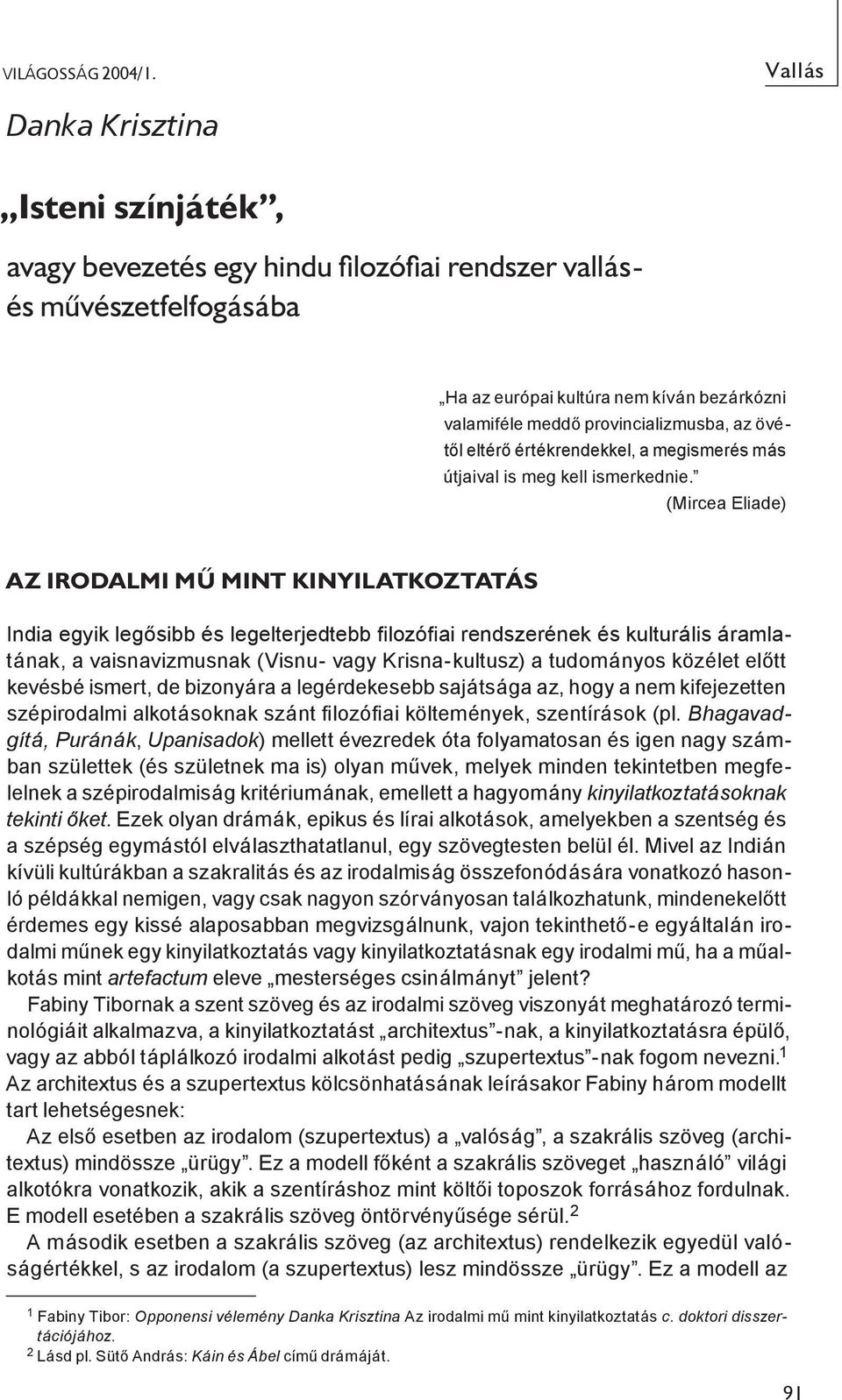 övétől eltérő értékrendekkel, a megismerés más útjaival is meg kell ismerkednie.